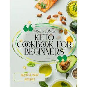 Mitchell, Kat Your First Keto Cookbook for Beginners: Quick & Easy Low-Carb Recipes to Burn Fat, Boost Energy, and Start Losing Weight Today Mitchell, Kat Your First Keto Cookbook for Beginners: Quick & Easy Low-Carb Recipes to Burn Fat, Boost Energy, and Start Losing Weight Today