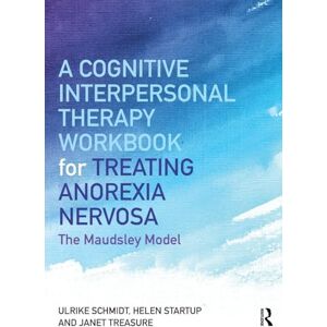 Schmidt, Ulrike A Cognitive-Interpersonal Therapy Workbook for Treating Anorexia Nervosa: The Maudsley Model Schmidt, Ulrike A Cognitive-Interpersonal Therapy Workbook for Treating Anorexia Nervosa: The Maudsley Model