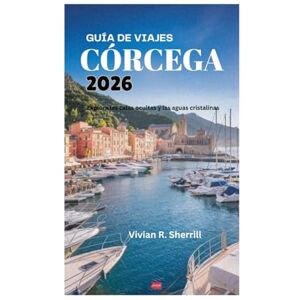 Sherrill, Vivian R. GUÍA DE VIAJES DE CÓRCEGA 2026: Explora las calas ocultas y las aguas cristalinas Sherrill, Vivian R. GUÍA DE VIAJES DE CÓRCEGA 2026: Explora las calas ocultas y las aguas cristalinas
