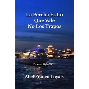 Loyals, Abel Franco Lo que Vale Es La Percha No Los Trapos: Drama: Siglo XVIII Loyals, Abel Franco Lo que Vale Es La Percha No Los Trapos: Drama: Siglo XVIII