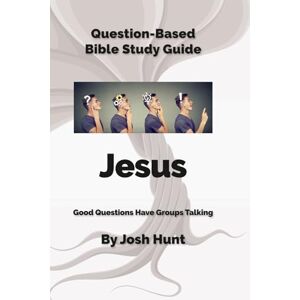 Hunt, Josh Question-Based Bible Study Guide -- Jesus: Good Questions Have Groups Talking (Good Questions Have Groups Have Talking) Hunt, Josh Question-Based Bible Study Guide -- Jesus: Good Questions Have Groups Talking (Good Questions Have Groups Have Talking)