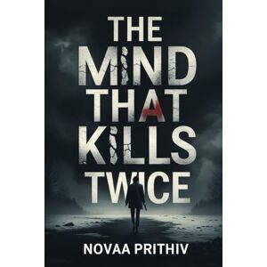 Prithiv, Novaa The Mind That Kills Twice Every Memory Lies. Every Murder Returns.: A dark and mind-twisting serial killer psychological suspense thriller Prithiv, Novaa The Mind That Kills Twice Every Memory Lies. Every Murder Returns.: A dark and mind-twisting serial killer psychological suspense thriller