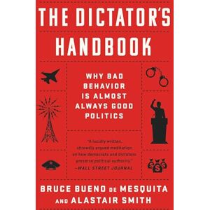 Smith, Alastair The Dictator's Handbook: Why Bad Behavior is Almost Always Good Politics Smith, Alastair The Dictator's Handbook: Why Bad Behavior is Almost Always Good Politics