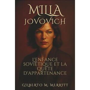 M. Merritt, Gilberto Milla Jovovich: L'enfance soviétique et la quête d'appartenance M. Merritt, Gilberto Milla Jovovich: L'enfance soviétique et la quête d'appartenance