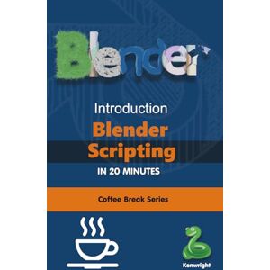 Kenwright Introduction to Blender Scripting in 20 Minutes: (Coffee Break Series) Kenwright Introduction to Blender Scripting in 20 Minutes: (Coffee Break Series)