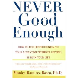 Basco, Monica Ramirez Never Good Enough: How to use Perfectionism to Your Advantage Without Letting it Ruin Your Life Basco, Monica Ramirez Never Good Enough: How to use Perfectionism to Your Advantage Without Letting it Ruin Your Life