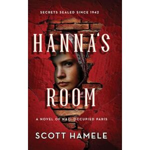 Scott Hanna's Room Secrets Sealed Since 1942: A Novel of Nazi-Occupied Paris Scott Hanna's Room Secrets Sealed Since 1942: A Novel of Nazi-Occupied Paris