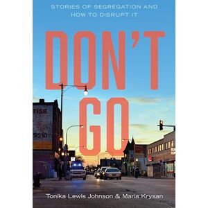 Johnson, Tonika Lewis Don't Go: Stories of Segregation and How to Disrupt It Johnson, Tonika Lewis Don't Go: Stories of Segregation and How to Disrupt It