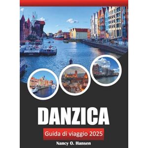 Hansen, Nancy O. Danzica Guida di viaggio 2025: Esplora il cuore della costa baltica della Polonia, le principali attrazioni, la storia, il cibo e l'avventura Hansen, Nancy O. Danzica Guida di viaggio 2025: Esplora il cuore della costa baltica della Polonia, le principali attrazioni, la storia, il cibo e l'avventura