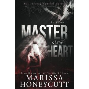 Honeycutt, Marissa Master of My Heart: A Dark Romance Series (Finding Sabrina) Honeycutt, Marissa Master of My Heart: A Dark Romance Series (Finding Sabrina)
