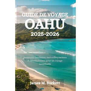 Burkett, James M. GUIDE DE VOYAGE OAHU 2025-2026: Aventures insulaires, merveilles cachées et secrets locaux pour un voyage inoubliable Burkett, James M. GUIDE DE VOYAGE OAHU 2025-2026: Aventures insulaires, merveilles cachées et secrets locaux pour un voyage inoubliable