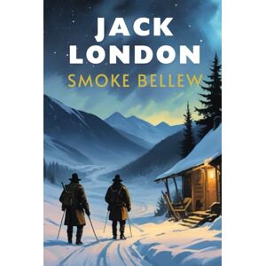 London, Jack Smoke Bellew: A Collection of Frontier Tales and Yukon Adventures London, Jack Smoke Bellew: A Collection of Frontier Tales and Yukon Adventures
