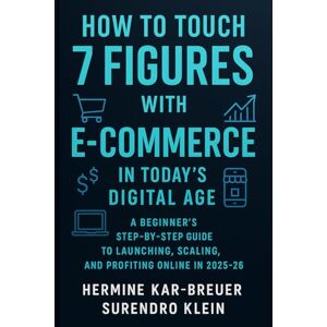 Kar-Breuer, Hermine How to Touch 7 Figures with E-Commerce in Today’s Digital Age: A Beginner’s Step-by-Step Guide to Launching, Scaling, and Profiting Online in 2025-26 Kar-Breuer, Hermine How to Touch 7 Figures with E-Commerce in Today’s Digital Age: A Beginner’s Step-by-Step Guide to Launching, Scaling, and Profiting Online in 2025-26