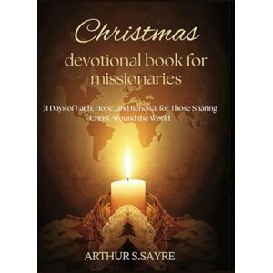 S. Sayre, Arthur Christmas devotional book for missionaries 2025: 31 Days of Faith, Hope, and Renewal for Those Sharing Christ Around the World S. Sayre, Arthur Christmas devotional book for missionaries 2025: 31 Days of Faith, Hope, and Renewal for Those Sharing Christ Around the World
