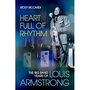Riccardi, Ricky Heart Full of Rhythm: The Big Band Years of Louis Armstrong Riccardi, Ricky Heart Full of Rhythm: The Big Band Years of Louis Armstrong