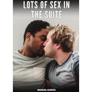 García, Manuel Lots of Sex in the Suite: Explicit Gay Erotic Short Stories for Men (Hot and Sexy) García, Manuel Lots of Sex in the Suite: Explicit Gay Erotic Short Stories for Men (Hot and Sexy)