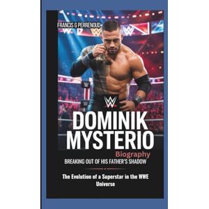 G Perrenoud, Francis DOMINIK MYSTERIO BIOGRAPHY: Breaking Out of His Father’s Shadow The Evolution of a Superstar in the WWE Universe G Perrenoud, Francis DOMINIK MYSTERIO BIOGRAPHY: Breaking Out of His Father’s Shadow The Evolution of a Superstar in the WWE Universe