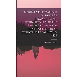 Masson, Charles Narrative Of Various Journeys In Balochistan, Afghanistan And The Panjab Including A Residence In Those Countries From 1826 To 1838 Masson, Charles Narrative Of Various Journeys In Balochistan, Afghanistan And The Panjab Including A Residence In Those Countries From 1826 To 1838