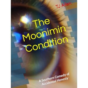 Allen, TJ The Moonimin Condition: A Southern Comedy of Accidental Honesty Allen, TJ The Moonimin Condition: A Southern Comedy of Accidental Honesty