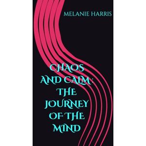 Harris, Ms melanie Chaos and calm : The Journey of the mind Harris, Ms melanie Chaos and calm : The Journey of the mind