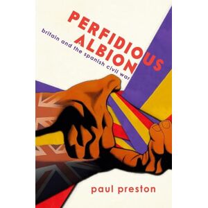 Paul Preston 'Perfidious Albion' Britain and the Spanish Civil War Paul Preston 'Perfidious Albion' Britain and the Spanish Civil War