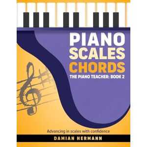 Hermann, Damian Piano Scales Chords: The Piano Teacher: Book 2 Advancing in scales with confidence Hermann, Damian Piano Scales Chords: The Piano Teacher: Book 2 Advancing in scales with confidence
