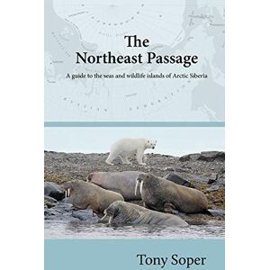 Soper, Tony The Northeast Passage: A guide to the seas and wildlife islands of Arctic Siberia Soper, Tony The Northeast Passage: A guide to the seas and wildlife islands of Arctic Siberia