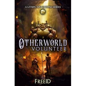 FreeiD Otherworld Volunteer: A LitRPG Apocalypse Adventure: 1 FreeiD Otherworld Volunteer: A LitRPG Apocalypse Adventure: 1