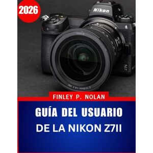 Nolan, Finley P. GUÍA DEL USUARIO DE LA NIKON Z7II 2026: El manual completo paso a paso para dominar la fotografía moderna sin espejo con consejos y trucos de expertos para principiantes y personas mayores. Nolan, Finley P. GUÍA DEL USUARIO DE LA NIKON Z7II 2026: El manual completo paso a paso para dominar la fotografía moderna sin espejo con consejos y trucos de expertos para principiantes y personas mayores.