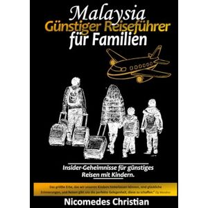 Christian, Nicomedes MALAYSIA GÜNSTIGER-REISEFÜHRER FÜR FAMILIEN: Insidertipps für günstiges Reisen mit Kindern Christian, Nicomedes MALAYSIA GÜNSTIGER-REISEFÜHRER FÜR FAMILIEN: Insidertipps für günstiges Reisen mit Kindern