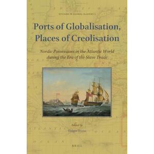 Holger Weiss Ports of Globalisation, Places of Creolisation: Nordic Possessions in the Atlantic World during the Era of the Slave Trade: 1 (Studies in Global Slavery, 1) Holger Weiss Ports of Globalisation, Places of Creolisation: Nordic Possessions in the Atlantic World during the Era of the Slave Trade: 1 (Studies in Global Slavery, 1)