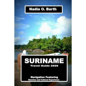 O. Barth, Nadia Suriname Travel Guide 2026: Navigation Featuring Beaches and Cultural Experience O. Barth, Nadia Suriname Travel Guide 2026: Navigation Featuring Beaches and Cultural Experience