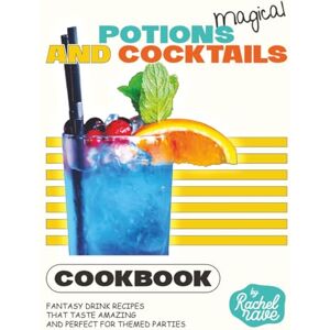 Rave, Rachel Magical Potions and Cocktails Cookbook: Fantasy Drink Recipes That Taste Amazing and Perfect for Themed Parties Rave, Rachel Magical Potions and Cocktails Cookbook: Fantasy Drink Recipes That Taste Amazing and Perfect for Themed Parties
