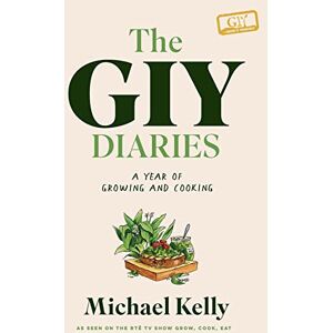 Michael Kelly The GIY Diaries: A Year of Growing and Cooking Michael Kelly The GIY Diaries: A Year of Growing and Cooking