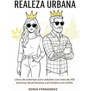 Fernández, Sonia *NOVEDAD* Realeza Urbana – Libro de colorear de princesas y príncipes modernos: Más de 150 escenas urbanas de moda, amor y estilo para adolescentes y adultos Fernández, Sonia *NOVEDAD* Realeza Urbana – Libro de colorear de princesas y príncipes modernos: Más de 150 escenas urbanas de moda, amor y estilo para adolescentes y adultos