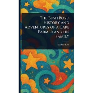 Reid, Mayne The Bush Boys: History and Adventures of a Cape Farmer and His Family Reid, Mayne The Bush Boys: History and Adventures of a Cape Farmer and His Family