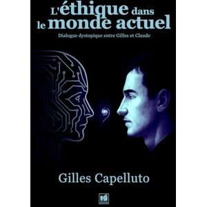 Capelluto, Gilles L’éthique dans le monde actuel: Dialogue dystopique entre Gilles et Claude.AI Capelluto, Gilles L’éthique dans le monde actuel: Dialogue dystopique entre Gilles et Claude.AI