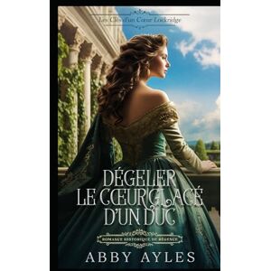 Ayles, Abby Dégeler Le Cœur Glacé D'un Duc: Romance Historique De Régence (Les Clés D'Un Cœur Lockridge) Ayles, Abby Dégeler Le Cœur Glacé D'un Duc: Romance Historique De Régence (Les Clés D'Un Cœur Lockridge)