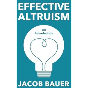 Bauer, Jacob Effective Altruism: An Introduction Bauer, Jacob Effective Altruism: An Introduction