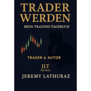 LATHURAZ, JEREMY Mein Trading-Tagebuch: Disziplin. Strategie. Stetige Verbesserung. (TRADER WERDEN) LATHURAZ, JEREMY Mein Trading-Tagebuch: Disziplin. Strategie. Stetige Verbesserung. (TRADER WERDEN)