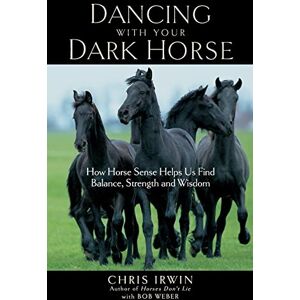 Irwin, Chris Dancing with Your Dark Horse: How Horse Sense Helps Us Find Balance, Strength, and Wisdom Irwin, Chris Dancing with Your Dark Horse: How Horse Sense Helps Us Find Balance, Strength, and Wisdom