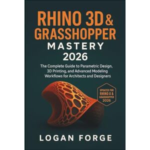 Rio Rhino 3D & Grasshopper Mastery 2026: The Complete Guide to Parametric Design, 3D Printing, and Advanced Modeling Workflows for Architects and Designers (The Complete CAD Learning Series) Rio Rhino 3D & Grasshopper Mastery 2026: The Complete Guide to Parametric Design, 3D Printing, and Advanced Modeling Workflows for Architects and Designers (The Complete CAD Learning Series)