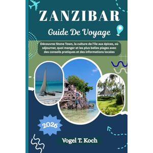 Koch, Vogel T. ZANZIBAR GUIDE DE VOYAGE: Découvrez Stone Town, la culture de l'île aux épices, où séjourner, quoi manger et les plus belles plages avec des ... locales (Vogel Koch l'Explorateur FR) Koch, Vogel T. ZANZIBAR GUIDE DE VOYAGE: Découvrez Stone Town, la culture de l'île aux épices, où séjourner, quoi manger et les plus belles plages avec des ... locales (Vogel Koch l'Explorateur FR)
