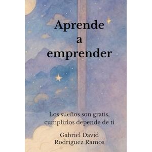 Rodriguez Aprende a emprender: Los sueños son gratis, cumplirlos depende de ti Rodriguez Aprende a emprender: Los sueños son gratis, cumplirlos depende de ti