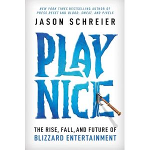 Schreier, Jason Play Nice: The Rise, Fall, and Future Of Blizzard Entertainment Schreier, Jason Play Nice: The Rise, Fall, and Future Of Blizzard Entertainment
