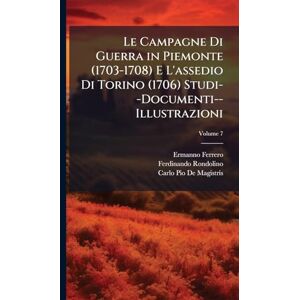 Ferrero, Ermanno Le Campagne Di Guerra in Piemonte (1703-1708) E L'assedio Di Torino (1706) Studi--Documenti--Illustrazioni Ferrero, Ermanno Le Campagne Di Guerra in Piemonte (1703-1708) E L'assedio Di Torino (1706) Studi--Documenti--Illustrazioni