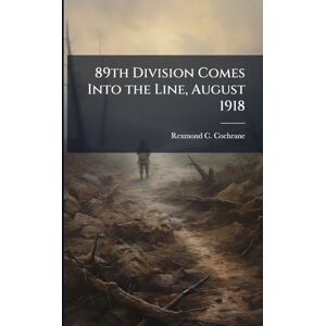 Cochrane, Rexmond C 89th Division Comes Into the Line, August 1918 Cochrane, Rexmond C 89th Division Comes Into the Line, August 1918