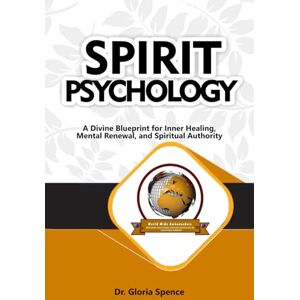 Spence, Dr. Gloria Spirit Psychology: A Divine Blueprint for Inner Healing, Mental Renewal, and Spiritual Authority Spence, Dr. Gloria Spirit Psychology: A Divine Blueprint for Inner Healing, Mental Renewal, and Spiritual Authority
