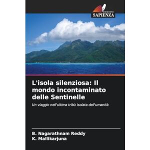 Reddy, B Nagarathnam L'isola silenziosa: Il mondo incontaminato delle Sentinelle Reddy, B Nagarathnam L'isola silenziosa: Il mondo incontaminato delle Sentinelle