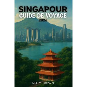 BROWN, NELLY Guide de Voyage de Singapour 2026: Découvrez où séjourner, quoi manger et comment voir Singapour comme un local en seulement 7 jours (Inclut une carte) BROWN, NELLY Guide de Voyage de Singapour 2026: Découvrez où séjourner, quoi manger et comment voir Singapour comme un local en seulement 7 jours (Inclut une carte)